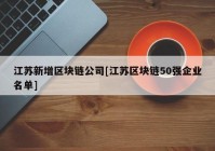 江苏新增区块链公司[江苏区块链50强企业名单]