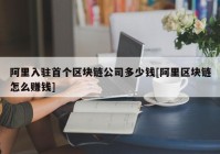 阿里入驻首个区块链公司多少钱[阿里区块链怎么赚钱]