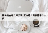 区块链有哪几家公司[区块链公司都是干什么的]