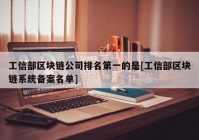 工信部区块链公司排名第一的是[工信部区块链系统备案名单]