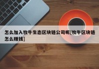 怎么加入牧牛生态区块链公司呢[牧牛区块链怎么赚钱]