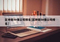 区块链50强公司排名[区块链50强公司排名]