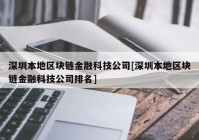 深圳本地区块链金融科技公司[深圳本地区块链金融科技公司排名]